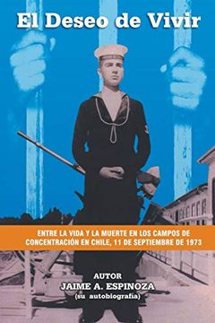 portada El Deseo de Vivir: Entre la Vida y la Muerte en los Campos de Concentración en Chile, 11 de Septiembre de 1973