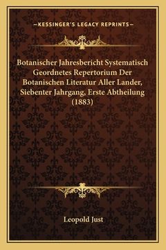 portada Botanischer Jahresbericht Systematisch Geordnetes Repertorium Der Botanischen Literatur Aller Lander, Siebenter Jahrgang, Erste Abtheilung (1883) (en Alemán)