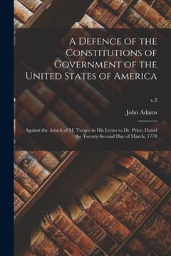 portada A Defence of the Constitutions of Government of the United States of America: Against the Attack of M. Turgot in His Letter to Dr. Price, Dated the Tw (en Inglés)