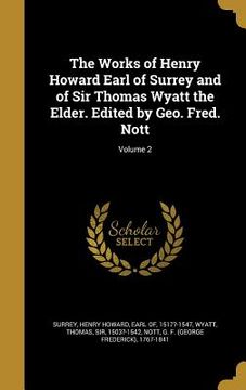 portada The Works of Henry Howard Earl of Surrey and of Sir Thomas Wyatt the Elder. Edited by Geo. Fred. Nott; Volume 2 (en Inglés)