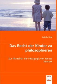 portada Das Recht der Kinder zu philosophieren: Zur Aktualität der Pädagogik von Janusz Korczak