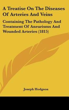 portada a treatise on the diseases of arteries and veins: containing the pathology and treatment of aneurisms and wounded arteries (1815) (in English)