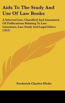 portada aids to the study and use of law books: a selected list, classified and annotated, of publications relating to law literature, law study and legal eth (en Inglés)