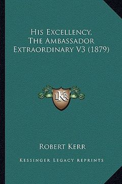 portada his excellency, the ambassador extraordinary v3 (1879) (in English)