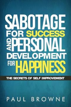 portada Sabotage For Success and Personal Development for Happiness: The Secrets Of Self Improvement (en Inglés)
