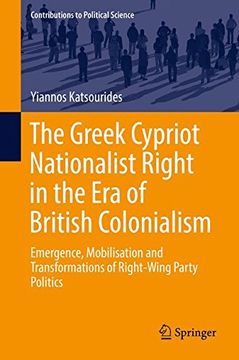 portada The Greek Cypriot Nationalist Right in the Era of British Colonialism: Emergence, Mobilisation and Transformations of Right-Wing Party Politics (Contributions to Political Science)