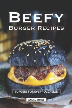 portada Beefy Burger Recipes: Burgers for Every Occasion (en Inglés)