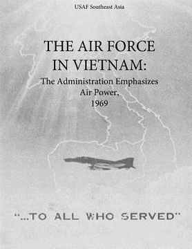 portada The Air Force in Vietnam: The Administration Emphasizes Air Power, 1969 (en Inglés)