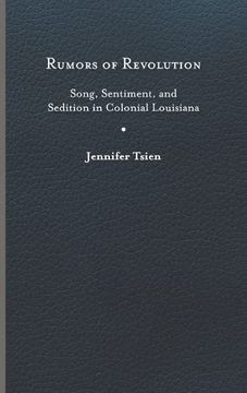 portada Rumors of Revolution: Song, Sentiment, and Sedition in Colonial Louisiana (Writing the Early Americas) (en Inglés)
