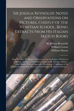 portada Sir Joshua Reynolds' Notes and Observations on Pictures, Chiefly of the Venetian School, Being Extracts From His Italian Sketch Books; Also, The Rev. (en Inglés)
