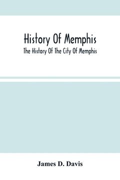 portada History Of Memphis: The History Of The City Of Memphis, Being A Compilation Of The Most Important Documents And Historical Events Connecte (in English)