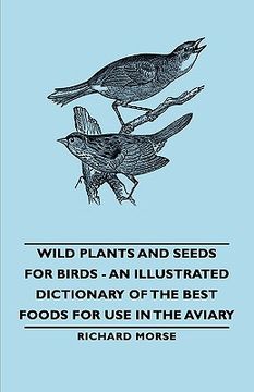 portada wild plants and seeds for birds - an illustrated dictionary of the best foods for use in the aviary (in English)