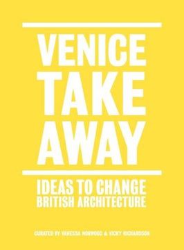 portada Venice Takeaway: Ideas to Change British Architecture (Architectural Association: Exhibition Catalogues) (en Inglés)