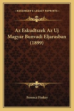 portada Az Eskudtszek Az Uj Magyar Bunvadi Eljarasban (1899) (in Húngaro)