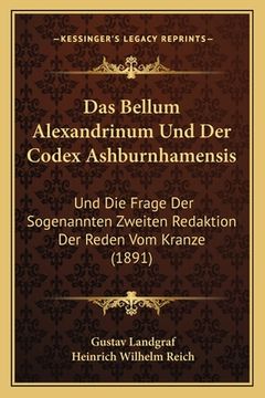 portada Das Bellum Alexandrinum Und Der Codex Ashburnhamensis: Und Die Frage Der Sogenannten Zweiten Redaktion Der Reden Vom Kranze (1891) (in German)