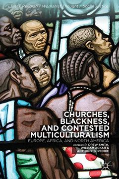 portada Churches, Blackness, and Contested Multiculturalism: Europe, Africa, and North America (Black Religion/Womanist Thought/Social Justice)