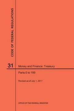 portada Code of Federal Regulations Title 31, Money and Finance, Parts 0-199, 2017 (en Inglés)