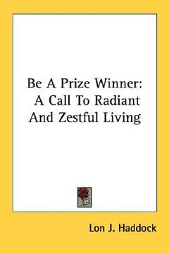 portada be a prize winner: a call to radiant and zestful living (en Inglés)