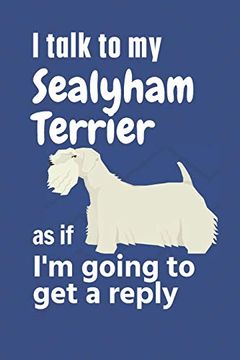 portada I Talk to my Sealyham Terrier as if i'm Going to get a Reply: For Sealyham Terrier Puppy Fans (en Inglés)