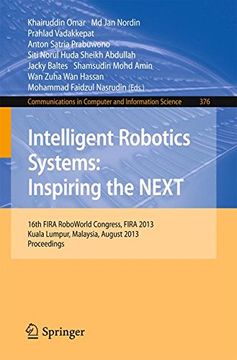 portada Intelligent Robotics Systems: Inspiring the NEXT: 16th FIRA RoboWorld Congress, Fira 2013, Kuala Lumpur, Malaysia, August 24-29, 2013. Proceedings (Communications in Computer and Information Science)