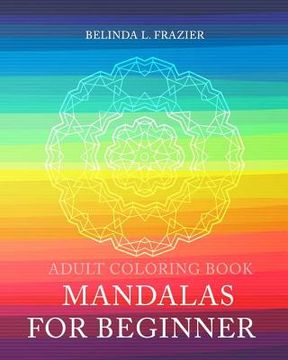 portada Adult Coloring Book: Mandalas For Beginner: Mandala Coloring Book, Stress Relieving Patterns, Coloring Books For Adults, Adult Coloring Boo