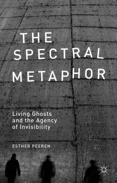portada The Spectral Metaphor: Living Ghosts and the Agency of Invisibility (en Inglés)