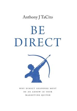 portada Be Direct: Why Direct Response Must Be an Arrow in Your Marketing Quiver (en Inglés)