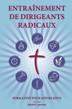 portada Training Radical Leaders - Leader - French Edition: A Manual to Facilitate Training Disciples in House Churches and Small Groups, Leading Towards a Ch (in French)