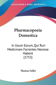 portada Pharmacopoeia Domestica: In Usum Eorum, Qui Ruri Medicinam Facientes Necesse Habent (1753) (en Latin)