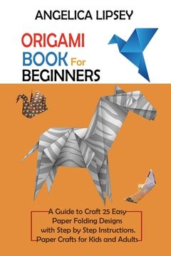 portada Origami Book for Beginners: A Guide to Craft 25 Easy Paper Folding Designs with Step by Step InstructionsPaper Crafts for Kids and Adults