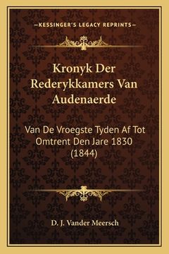 portada Kronyk Der Rederykkamers Van Audenaerde: Van De Vroegste Tyden Af Tot Omtrent Den Jare 1830 (1844)