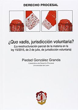 portada ¿Quo vadis, jurisdicción voluntaria?: La reestructuración parcial de la materia en la ley 15/2015, de 2 de julio, de jurisdicción voluntaria (Derecho Procesal)