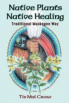 native plants, native healing,traditional muskogee way (en Inglés)