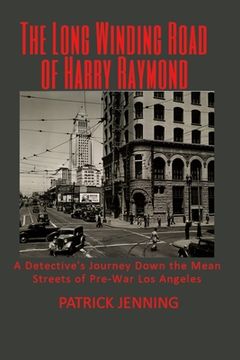 portada The Long Winding Road of Harry Raymond: A Detective's Journey Down the Mean Streets of Pre-War Los Angeles (en Inglés)