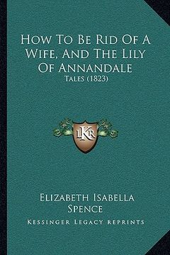 portada how to be rid of a wife, and the lily of annandale: tales (1823) (en Inglés)
