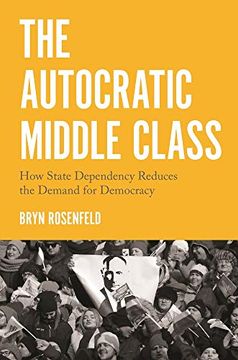 portada The Autocratic Middle Class: How State Dependency Reduces the Demand for Democracy (Princeton Studies in Political Behavior)