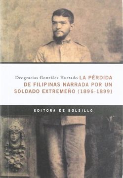 portada La pérdida de Filipinas narrada por un soldado extremeño (1896-1899) : memorias del sargento Deogracias González Hurtado