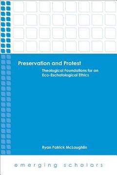 portada Preservation and Protest: Theological Foundations for an Eco-Eschatological Ethics (en Inglés)
