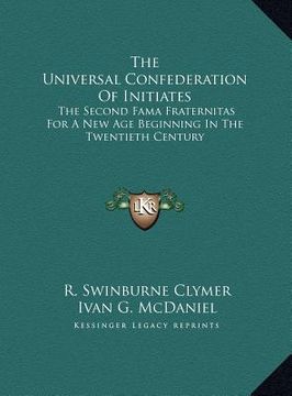 portada the universal confederation of initiates the universal confederation of initiates: the second fama fraternitas for a new age beginning in the tthe sec (in English)