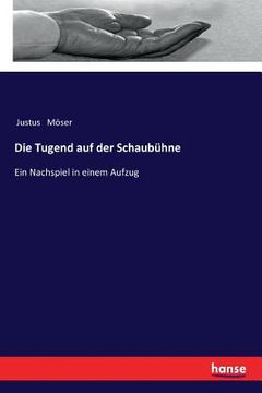portada Die Tugend auf der Schaubühne: Ein Nachspiel in einem Aufzug (in German)