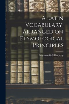 portada A Latin Vocabulary, Arranged on Etymological Principles