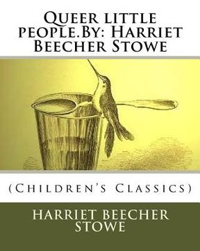 portada Queer little people.By: Harriet Beecher Stowe: (Children's Classics) (en Inglés)