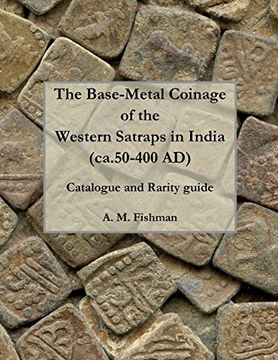 portada The Base-Metal Coinage of the Western Satraps of India, Ca. 50-400 ad: Catalogue and Rarity Guide: Volume 2 (The Coinage of the Western Satraps of India) (in English)