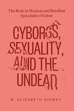portada Cyborgs, Sexuality, and the Undead: The Body in Mexican and Brazilian Speculative Fiction (en Inglés)
