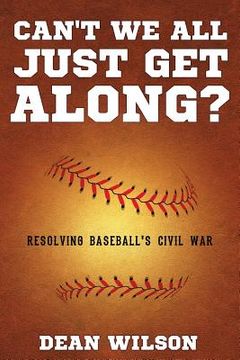 portada Can't We All Just Get Along?: Resolving Baseball's Civil war (en Inglés)
