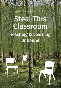 portada Steal This Classroom: Teaching and Learning Unbound (en Inglés)