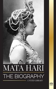 portada Mata Hari: The biography of an Exotic Dutch Courtesan and World War I spy (en Inglés)