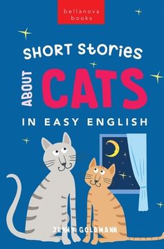 portada Short Stories About Cats in Easy English: 15 Purr-fect Cat Stories for English Learners (A2-B2 CEFR) (en Inglés)