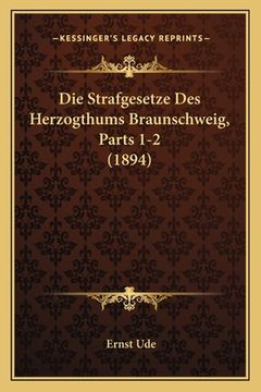 portada Die Strafgesetze Des Herzogthums Braunschweig, Parts 1-2 (1894) (en Alemán)