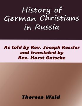 portada History of German Christians in Russia: As told by Rev. Joseph Kessler and translated by Rev. Horst Gutsche